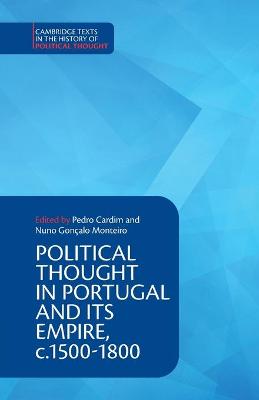 Cambridge Texts in the History of Political Thought #: Political Thought in Portugal and its Empire, c.1500-1800: Volume 1