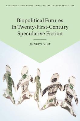 Cambridge Studies in Twenty-First-Century Literature and Culture #: Biopolitical Futures in Twenty-First-Century Speculative Fiction
