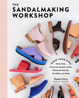 Sandalmaking Workshop: Make Your Own Mary Janes, Crisscross Sandals, Mules, Fisherman Sandals, Toe Slides and More