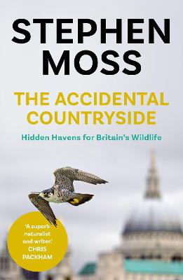 Accidental Countryside, The: Hidden Havens for Britain's Wildlife