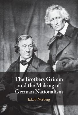 The Brothers Grimm and the Making of German Nationalism