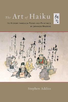 Art of Haiku, The: Its History Through Poems and Paintings by Japanese Masters