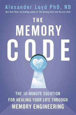 Memory Code, The: The 10-Minute Solution for Healing your Life through Memory Engineering