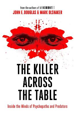 Killer Across the Table, The: Inside the Minds of Psychopaths and Predators