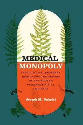 Synthesis: Medical Monopoly: Intellectual Property Rights and the Origins of the Modern Pharmaceutical Industry