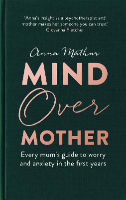 Mind Over Mother: Every Mum's Guide to Worry and Anxiety in the First Year
