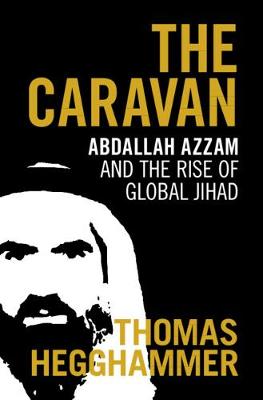 Caravan, The: Abdallah Azzam and the Rise of Global Jihad