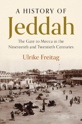 A History of Jeddah: The Gate to Mecca in the Nineteenth and Twentieth Centuries