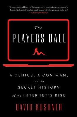 Players Ball, The: A Genius, a Con Man, and the Secret History of the Internet's Rise