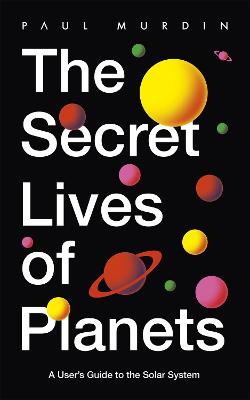 Secret Lives of Planets, The: A User's Guide to the Solar System