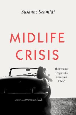 Midlife Crisis: The Feminist Origins of a Chauvinist Cliche