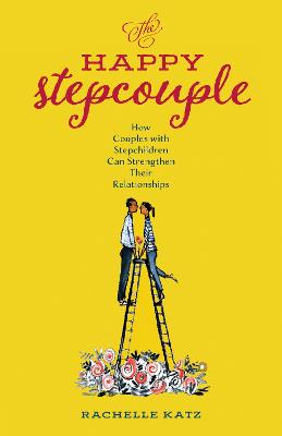 Happy Stepcouple, The: How Couples with Stepchildren Can Strengthen Their Relationships