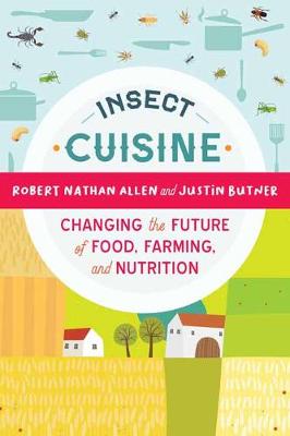 Insect Cuisine: Changing the Future of Food, Farming, and Nutrition