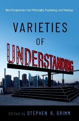 Varieties of Understanding: New Perspectives from Philosophy, Psychology, and Theology