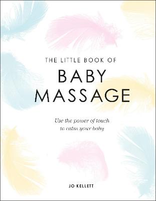 Little Book of Baby Massage, The: Use the Power of Touch to Calm Your Baby