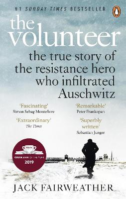 Volunteer, The: The True Story of the Resistance Hero who Infiltrated Auschwitz