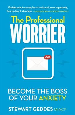 Professional Worrier, The: Become the Boss of Your Anxiety