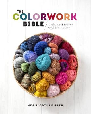Colorwork Bible, The: Techniques and Projects for Colorful Knitting