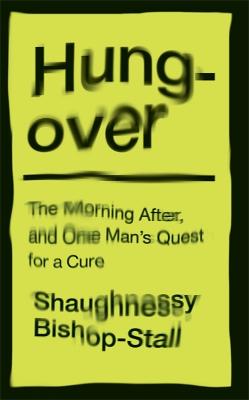 Hungover: A History of the Morning After and One Man's Quest for the Cure