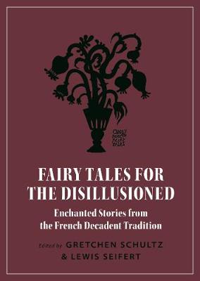 Oddly Modern Fairy Tales: Fairy Tales for the Disillusioned: Enchanted Stories from the French Decadent Tradition