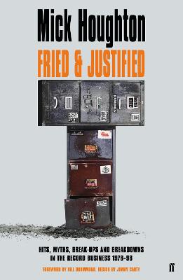 Fried and Justified: Hits, Myths, Break Ups and Breakdowns in the Record Business 1978-98