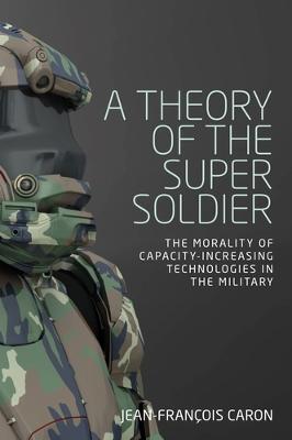A Theory of the Super Soldier: The Morality of Capacity-Increasing Technologies in the Military