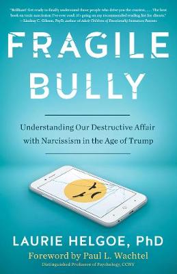 Fragile Bully: Understanding Our Destructive Affair With Narcissism