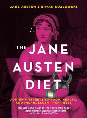 Jane Austen Diet, The: Austen's Secrets to Food, Health, and Incandescent Happiness