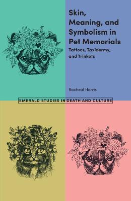 Emerald Studies in Death and Culture: Skin, Meaning and Symbolism in Pet Memorials: Taxidermy, Tattoos and Trinkets