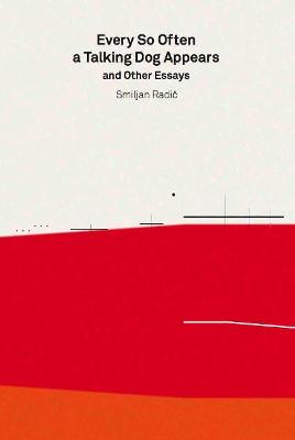 Smiljan Radic: Every So Often a Talking Dog Appears and Other Essays