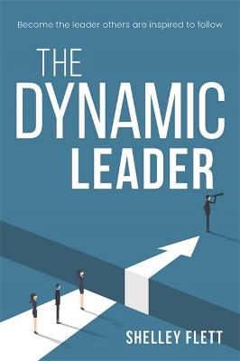 Dymanic Leader, The: Become the Leader Others are Inspired to Follow