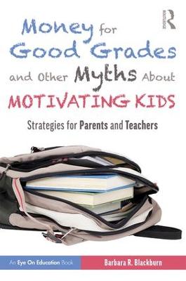 Money for Good Grades and Other Myths About Motivating Kids: Strategies for Parents and Teachers