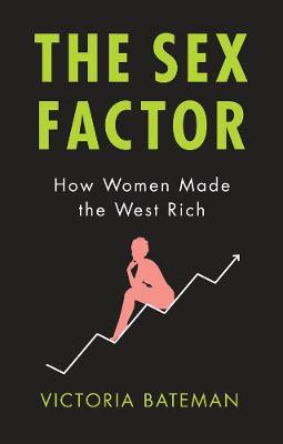 Sex Factor, The: How Women Made the West Rich