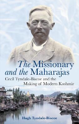 Missionary and the Maharajas, The: Cecil Tyndale-Biscoe and the Making of Modern Kashmir