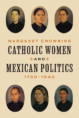 Catholic Women and Mexican Politics, 1750-1940