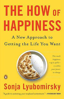 How of Happiness, The: A Practical Guide to Getting the Life You Want