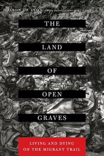 Land of Open Graves, The: Living and Dying on the Migrant Trail
