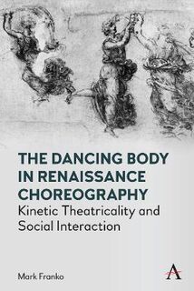 Anthem Studies in Theatre and Performance #: The Dancing Body in Renaissance Choreography