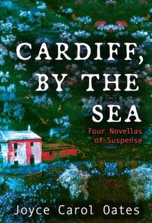 Cardiff, by the Sea (Four Novellas)