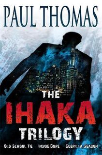 Tito Ihaka (Omnibus): Ihaka Trilogy, The (Old School Tie / Inside Dope / Guerilla Season)