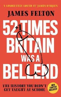 52 Times Britain was a Bellend: The British History You Weren't Taught at School