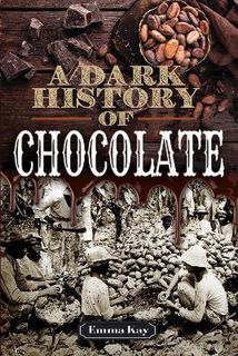 A Dark History #: A Dark History of Chocolate