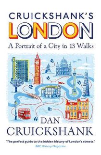 Cruickshank's London: A Portrait of a City in 13 Walks