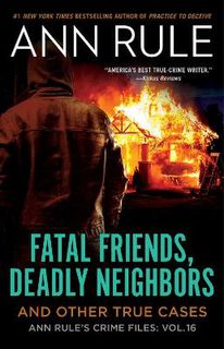Ann Rule's Crime Files #16: Fatal Friends, Deadly Neighbors