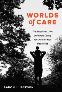 California Series in Public Anthropology #51: Worlds of Care