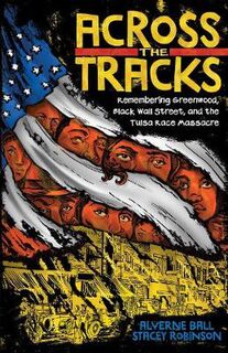 Across the Tracks: Remembering Greenwood, Black Wall Street, and the Tulsa Race Massacre (Graphic Novel)