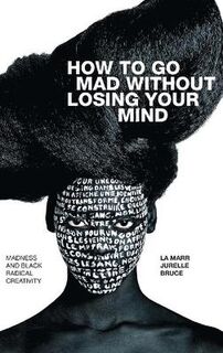 Black Outdoors: Innovations in the Poetics of Study #: How to Go Mad without Losing Your Mind