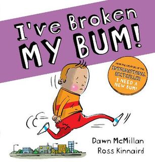 I Need a New Bum!: Ive Broken My Bum!