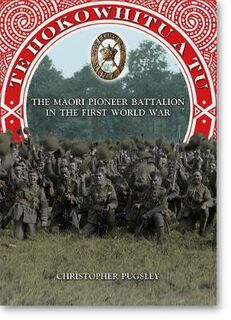 Te Hokowhitu a Tu: The Maori Pioneer Battalion in the First World War (2nd Edition)
