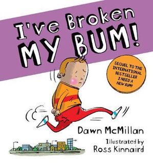 I Need a New Bum!: Ive Broken My Bum!